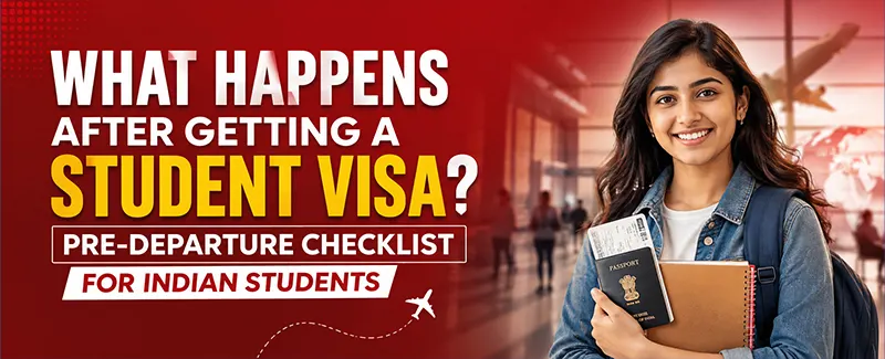 What Happens After Getting a Student Visa? Pre-Departure Checklist for Indian Students