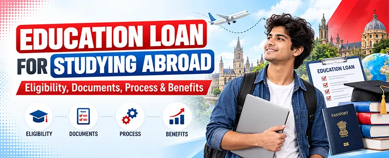 Eligibility, Documents, Process & BenefitsEducation Loan for Studying Abroad: